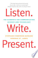 Listen, write, present : the elements for communicating science and technology /