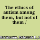 The ethics of autism among them, but not of them /