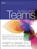 Building better teams 70 tools and techniques for strengthening performance within and across teams /