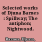 Selected works of Djuna Barnes : Spillway; The antiphon; Nightwood.