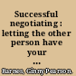 Successful negotiating : letting the other person have your way /