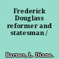 Frederick Douglass reformer and statesman /