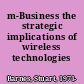 m-Business the strategic implications of wireless technologies /