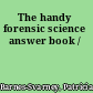 The handy forensic science answer book /