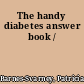 The handy diabetes answer book /