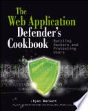 Web application defender's cookbook battling hackers and protecting users /