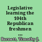 Legislative learning the 104th Republican freshmen in the House /