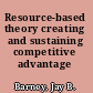 Resource-based theory creating and sustaining competitive advantage /