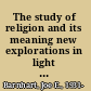 The study of religion and its meaning new explorations in light of Karl Popper and Emile Durkheim /