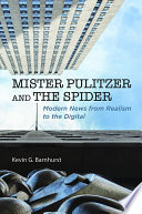 Mister pulitzer and the spider : modern news from realism to the digital /