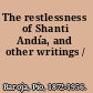 The restlessness of Shanti Andía, and other writings /