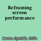 Reframing screen performance