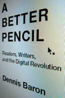 A better pencil : readers, writers, and the digital revolution /