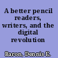 A better pencil readers, writers, and the digital revolution /