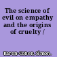 The science of evil on empathy and the origins of cruelty /