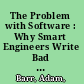 The Problem with Software : Why Smart Engineers Write Bad Code /