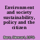 Environment and society sustainability, policy and the citizen /