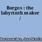 Borges : the labyrinth maker /