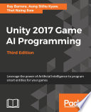 Unity 2017 game AI programming : leverage the power of artificial intelligence to program smart entities for your games /