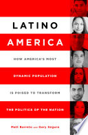 Latino America : how America's most dynamic population is poised to transform the politics of the nation /