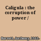 Caligula : the corruption of power /