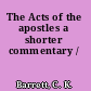 The Acts of the apostles a shorter commentary /