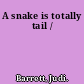 A snake is totally tail /