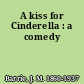 A kiss for Cinderella : a comedy