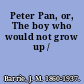 Peter Pan, or, The boy who would not grow up /