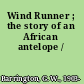 Wind Runner ; the story of an African antelope /