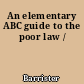 An elementary ABC guide to the poor law /