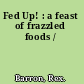 Fed Up! : a feast of frazzled foods /