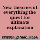 New theories of everything the quest for ultimate explanation /