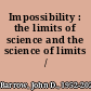 Impossibility : the limits of science and the science of limits /