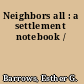 Neighbors all : a settlement notebook /