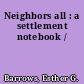 Neighbors all : a settlement notebook /