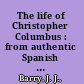 The life of Christopher Columbus : from authentic Spanish and Italian documents compiled from the French of Roselly de Lorgues /