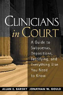 Clinicians in court : a guide to subpoenas, depositions, testifying, and everything else you need to know /