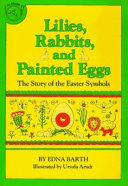 Lilies, rabbits, and painted eggs : the story of the Easter symbols /