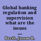 Global banking regulation and supervision what are the issues and what are the practices? /