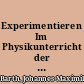 Experimentieren Im Physikunterricht der Gymnasialen Oberstufe : eine Rekonstruktion übergeordneter Einbettungsstrategien /