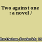 Two against one : a novel /