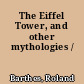 The Eiffel Tower, and other mythologies /