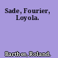 Sade, Fourier, Loyola.