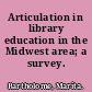 Articulation in library education in the Midwest area; a survey.