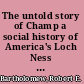 The untold story of Champ a social history of America's Loch Ness Monster /