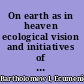 On earth as in heaven ecological vision and initiatives of Ecumenical Patriarch Bartholomew /