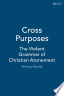 Cross purposes : the violent grammar of Christian atonement /