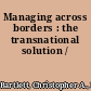 Managing across borders : the transnational solution /