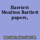 Harriett Moulton Bartlett papers,